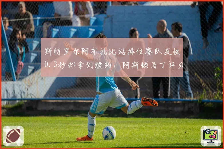 斯特罗尔阿布扎比站排位赛队友快0.3秒却拿到续约,阿斯顿马丁评分系统如何运作?